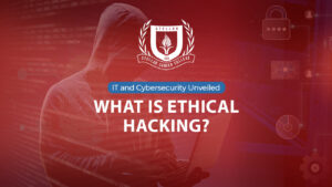 IT and Cybersecurity Unveiled: What Is Ethical Hacking?