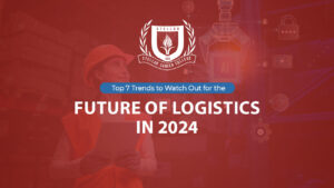Top 7 Trends to Watch Out for the Future of Logistics in 2024